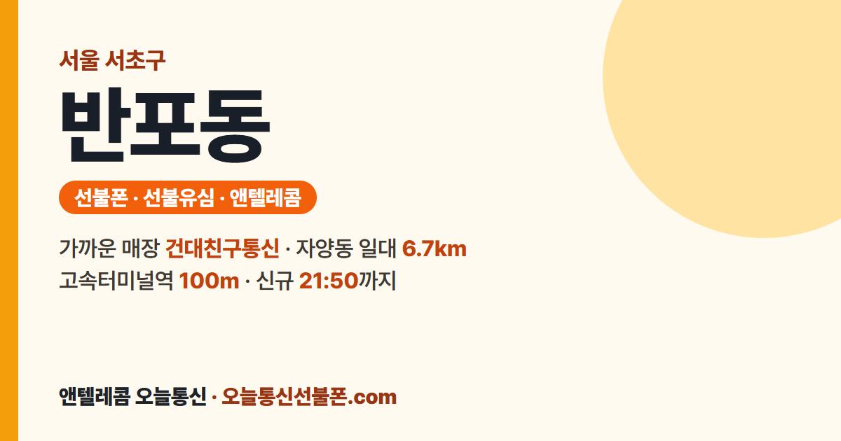 서울특별시 서초구 반포동 앤텔레콤 안내 — 가까운 매장 건대친구통신